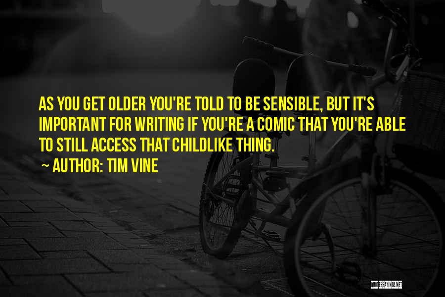 Tim Vine Quotes: As You Get Older You're Told To Be Sensible, But It's Important For Writing If You're A Comic That You're