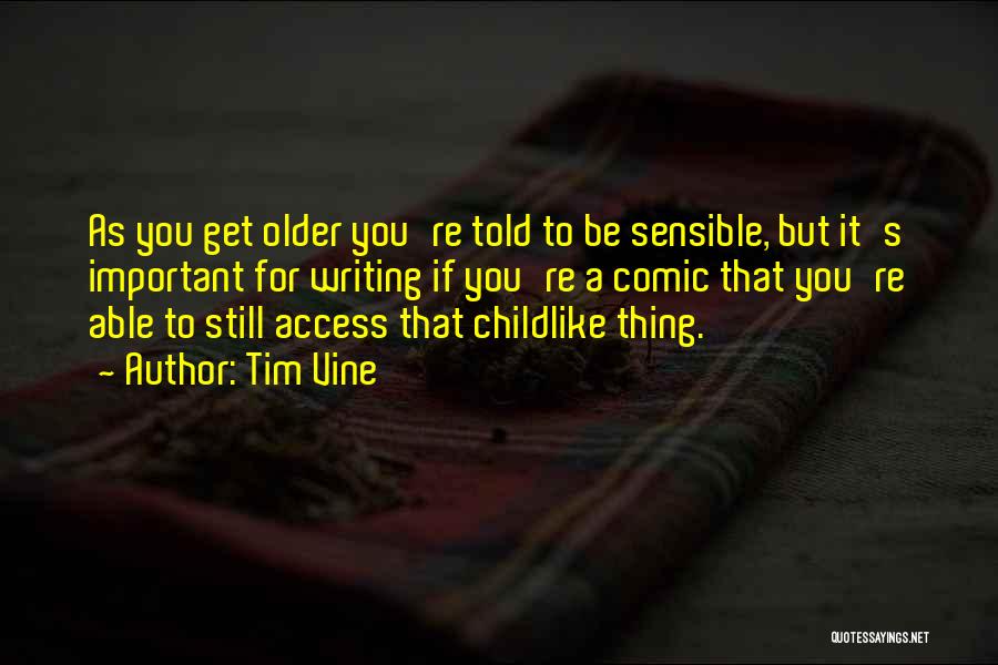 Tim Vine Quotes: As You Get Older You're Told To Be Sensible, But It's Important For Writing If You're A Comic That You're