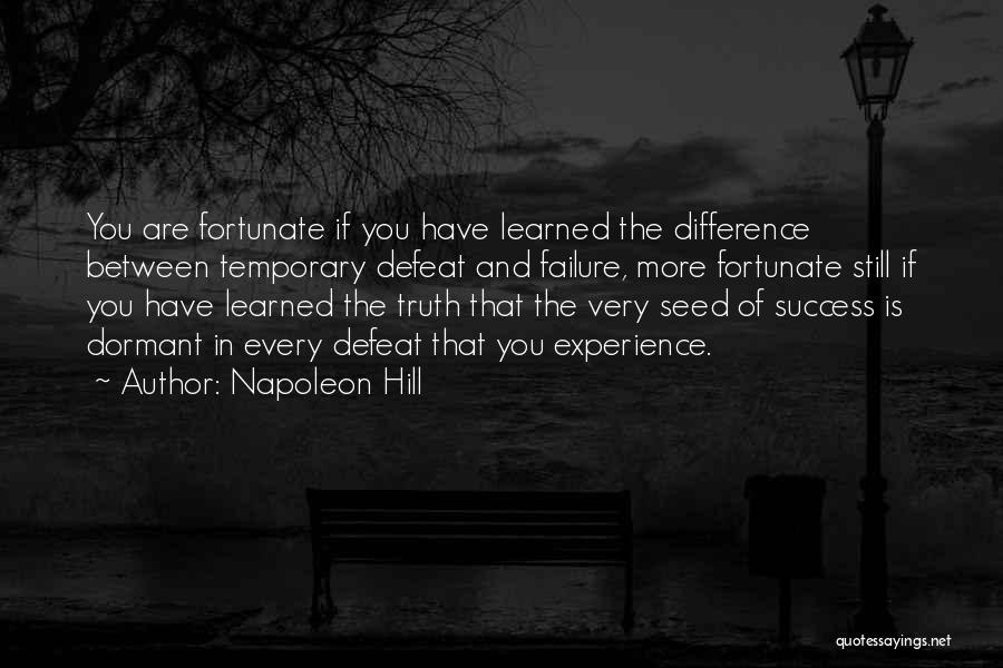 Napoleon Hill Quotes: You Are Fortunate If You Have Learned The Difference Between Temporary Defeat And Failure, More Fortunate Still If You Have