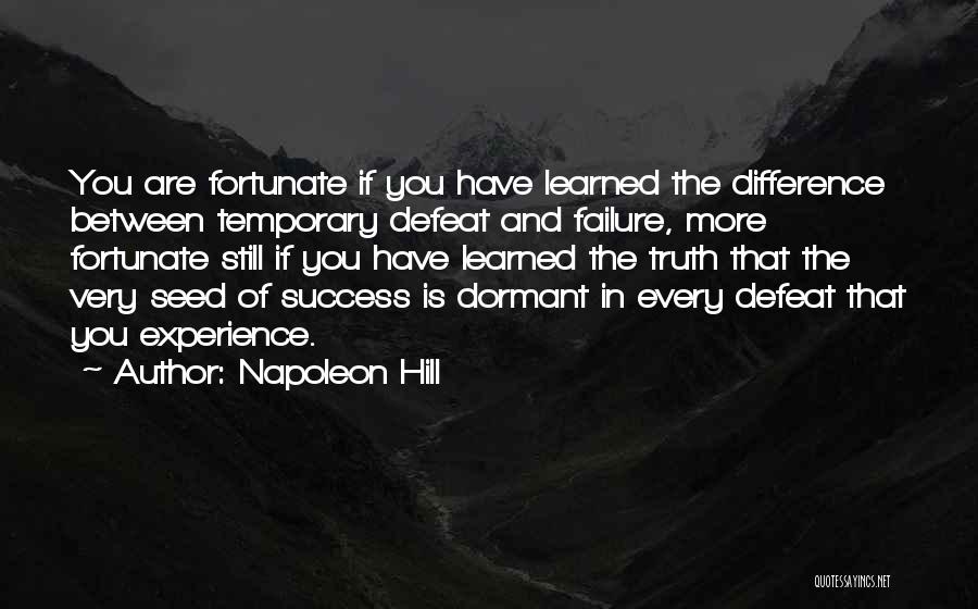 Napoleon Hill Quotes: You Are Fortunate If You Have Learned The Difference Between Temporary Defeat And Failure, More Fortunate Still If You Have