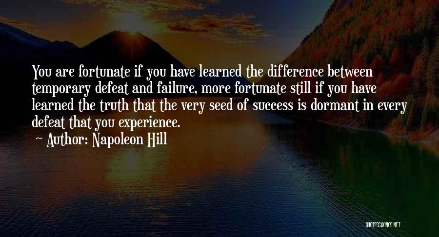 Napoleon Hill Quotes: You Are Fortunate If You Have Learned The Difference Between Temporary Defeat And Failure, More Fortunate Still If You Have