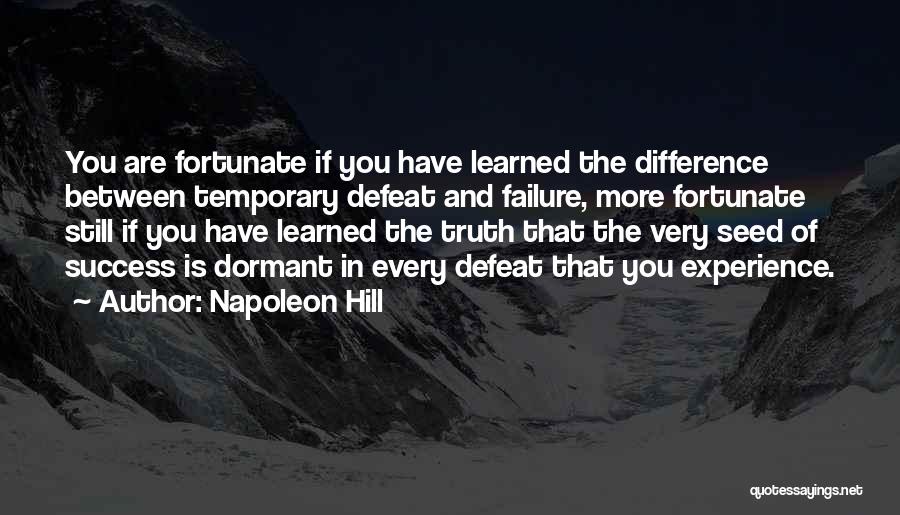 Napoleon Hill Quotes: You Are Fortunate If You Have Learned The Difference Between Temporary Defeat And Failure, More Fortunate Still If You Have