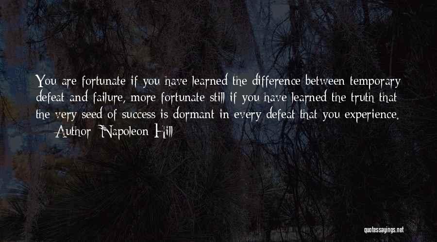 Napoleon Hill Quotes: You Are Fortunate If You Have Learned The Difference Between Temporary Defeat And Failure, More Fortunate Still If You Have