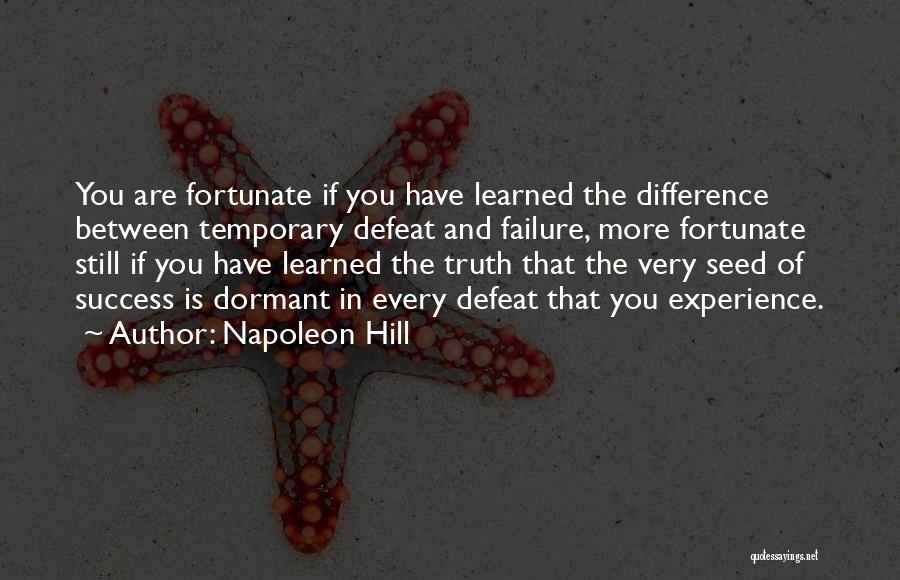 Napoleon Hill Quotes: You Are Fortunate If You Have Learned The Difference Between Temporary Defeat And Failure, More Fortunate Still If You Have