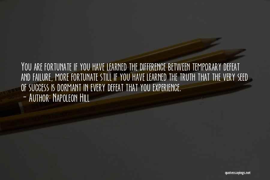 Napoleon Hill Quotes: You Are Fortunate If You Have Learned The Difference Between Temporary Defeat And Failure, More Fortunate Still If You Have