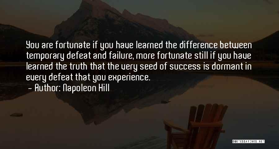 Napoleon Hill Quotes: You Are Fortunate If You Have Learned The Difference Between Temporary Defeat And Failure, More Fortunate Still If You Have