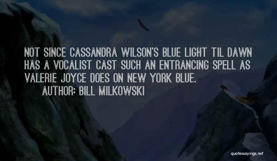 Bill Milkowski Quotes: Not Since Cassandra Wilson's Blue Light Til Dawn Has A Vocalist Cast Such An Entrancing Spell As Valerie Joyce Does