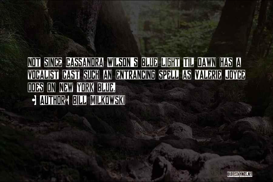Bill Milkowski Quotes: Not Since Cassandra Wilson's Blue Light Til Dawn Has A Vocalist Cast Such An Entrancing Spell As Valerie Joyce Does