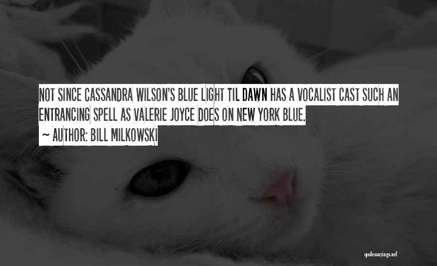 Bill Milkowski Quotes: Not Since Cassandra Wilson's Blue Light Til Dawn Has A Vocalist Cast Such An Entrancing Spell As Valerie Joyce Does