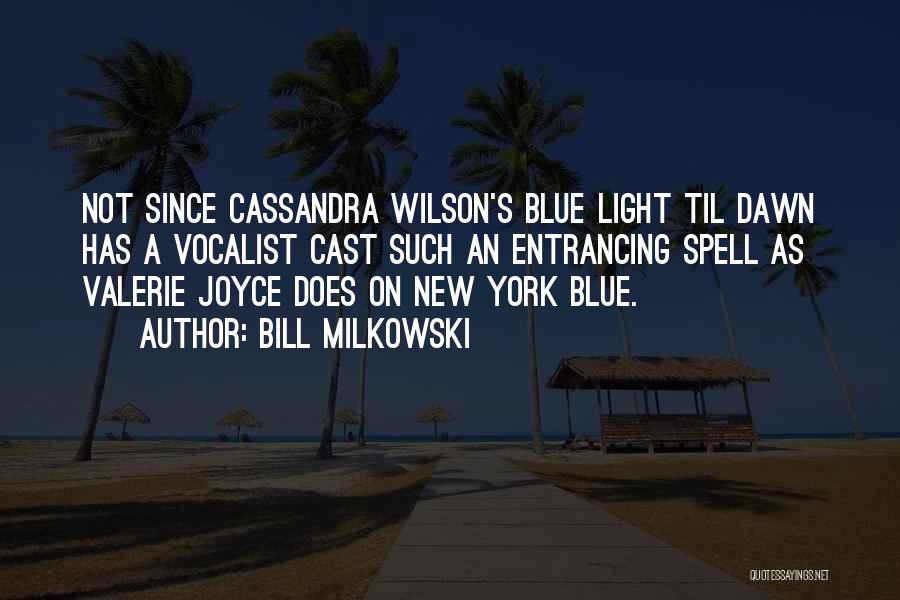 Bill Milkowski Quotes: Not Since Cassandra Wilson's Blue Light Til Dawn Has A Vocalist Cast Such An Entrancing Spell As Valerie Joyce Does