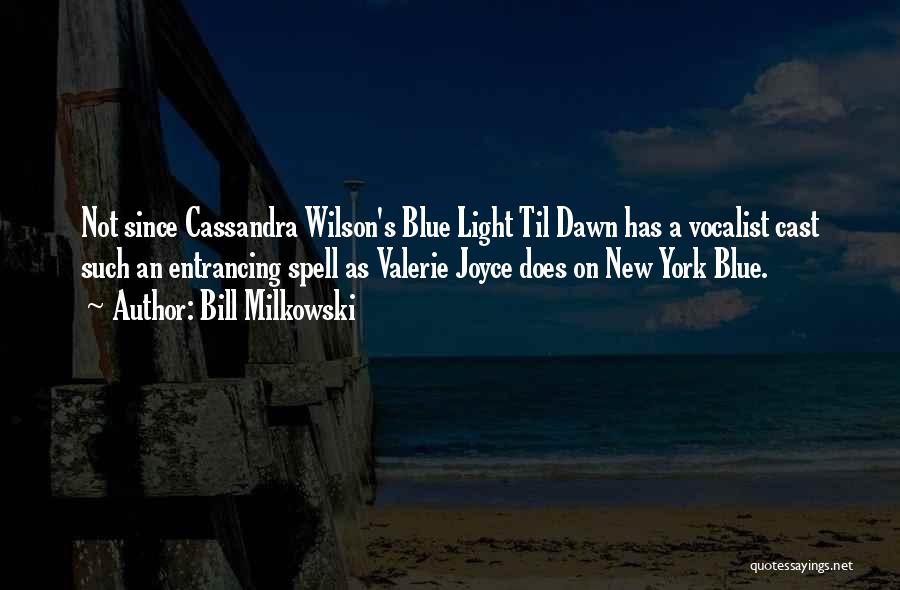 Bill Milkowski Quotes: Not Since Cassandra Wilson's Blue Light Til Dawn Has A Vocalist Cast Such An Entrancing Spell As Valerie Joyce Does