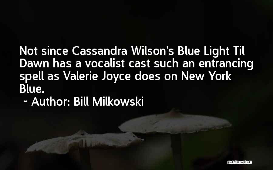 Bill Milkowski Quotes: Not Since Cassandra Wilson's Blue Light Til Dawn Has A Vocalist Cast Such An Entrancing Spell As Valerie Joyce Does