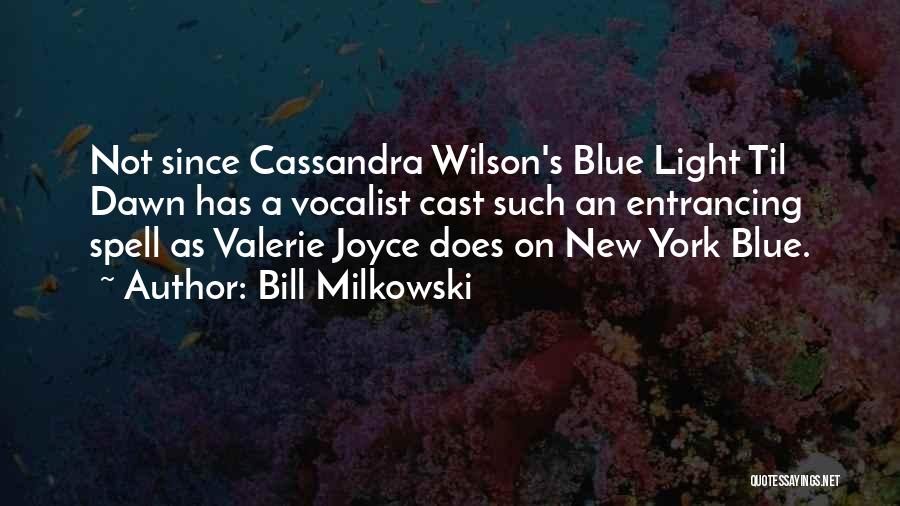 Bill Milkowski Quotes: Not Since Cassandra Wilson's Blue Light Til Dawn Has A Vocalist Cast Such An Entrancing Spell As Valerie Joyce Does