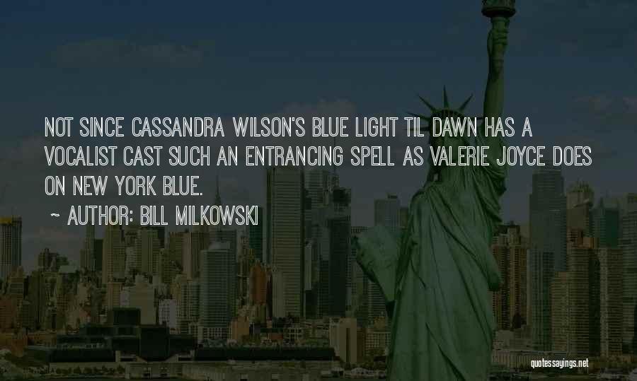 Bill Milkowski Quotes: Not Since Cassandra Wilson's Blue Light Til Dawn Has A Vocalist Cast Such An Entrancing Spell As Valerie Joyce Does