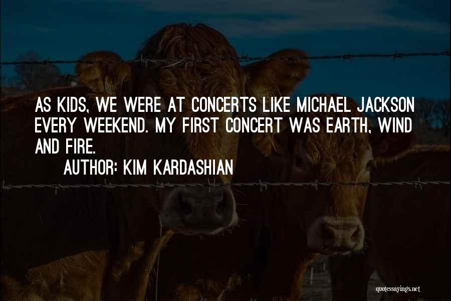 Kim Kardashian Quotes: As Kids, We Were At Concerts Like Michael Jackson Every Weekend. My First Concert Was Earth, Wind And Fire.