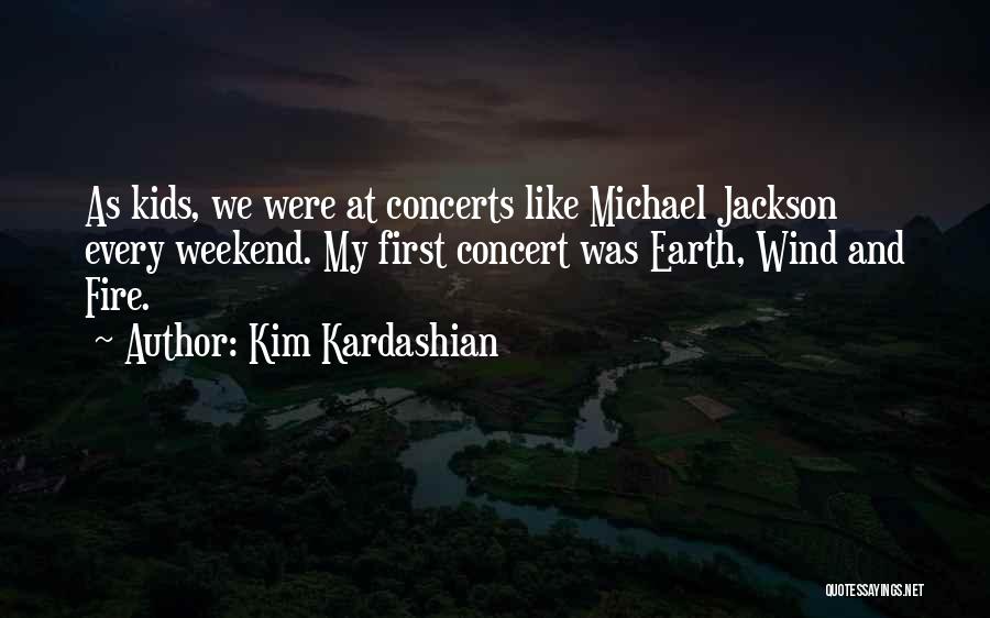 Kim Kardashian Quotes: As Kids, We Were At Concerts Like Michael Jackson Every Weekend. My First Concert Was Earth, Wind And Fire.