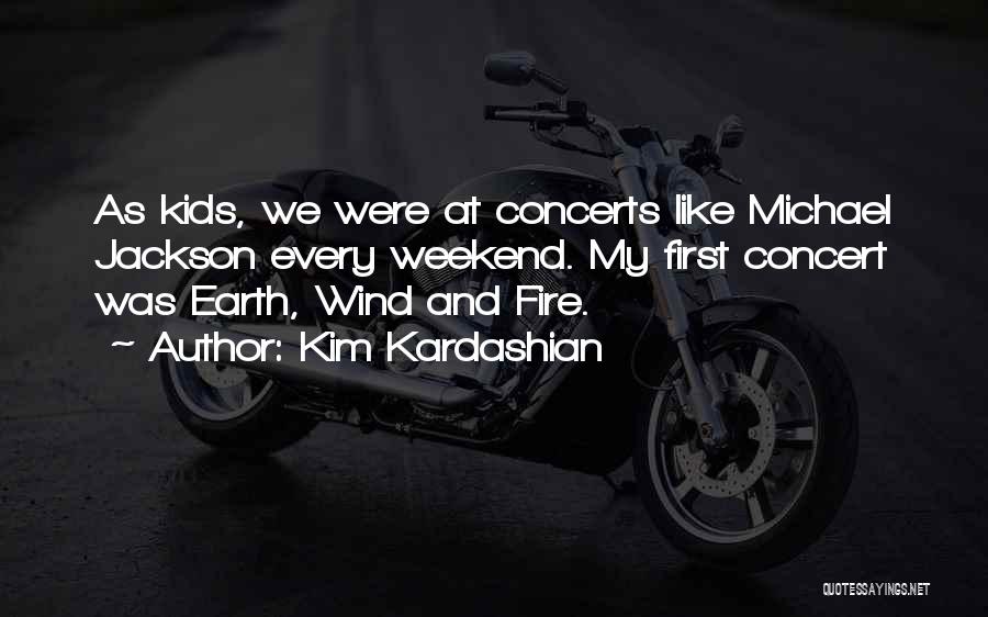 Kim Kardashian Quotes: As Kids, We Were At Concerts Like Michael Jackson Every Weekend. My First Concert Was Earth, Wind And Fire.