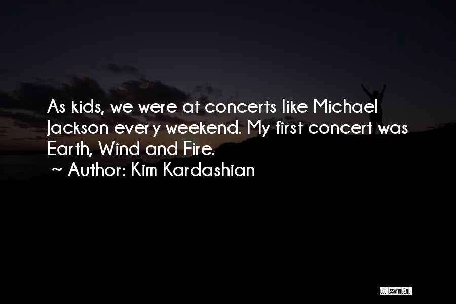 Kim Kardashian Quotes: As Kids, We Were At Concerts Like Michael Jackson Every Weekend. My First Concert Was Earth, Wind And Fire.