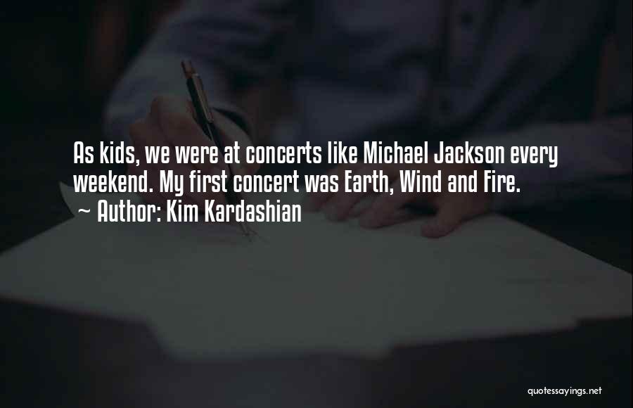 Kim Kardashian Quotes: As Kids, We Were At Concerts Like Michael Jackson Every Weekend. My First Concert Was Earth, Wind And Fire.