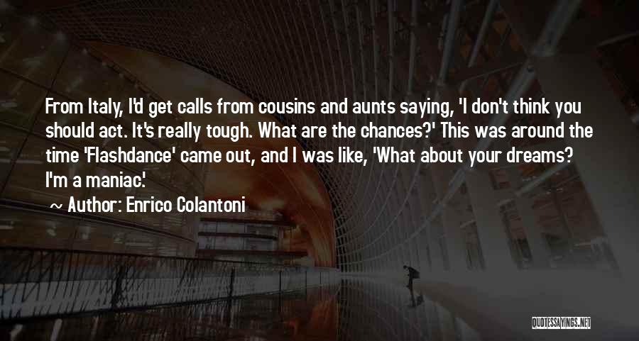 Enrico Colantoni Quotes: From Italy, I'd Get Calls From Cousins And Aunts Saying, 'i Don't Think You Should Act. It's Really Tough. What