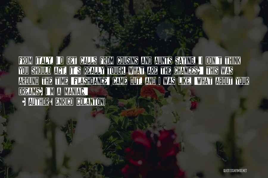 Enrico Colantoni Quotes: From Italy, I'd Get Calls From Cousins And Aunts Saying, 'i Don't Think You Should Act. It's Really Tough. What