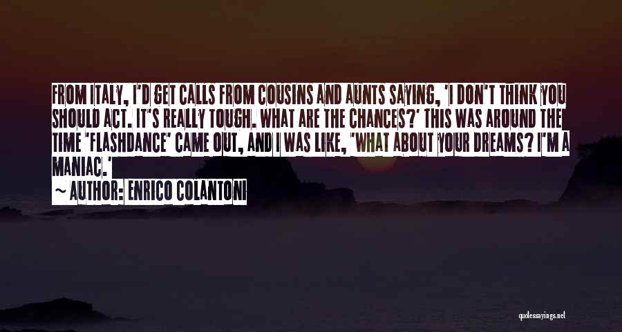 Enrico Colantoni Quotes: From Italy, I'd Get Calls From Cousins And Aunts Saying, 'i Don't Think You Should Act. It's Really Tough. What