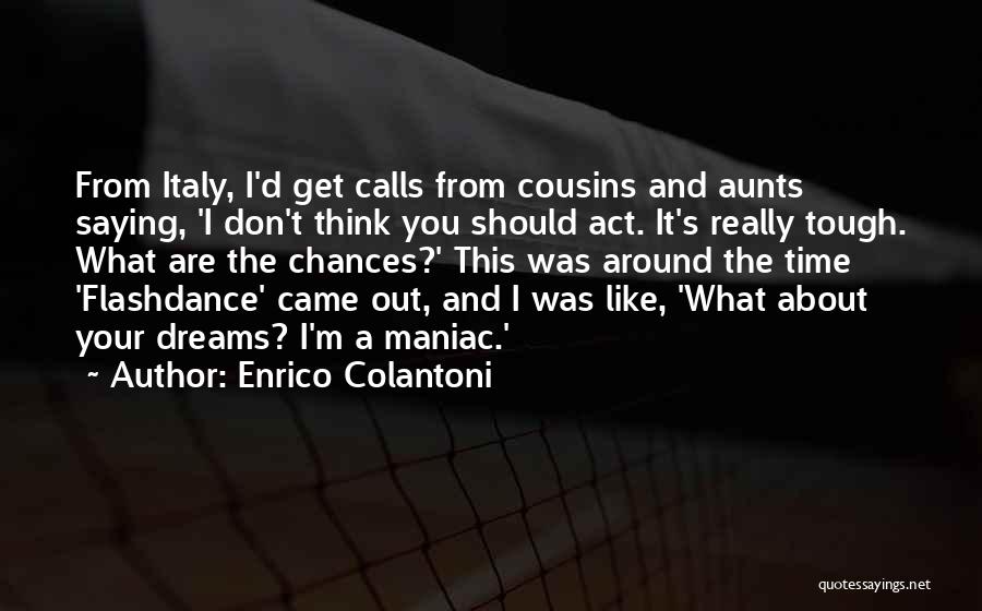 Enrico Colantoni Quotes: From Italy, I'd Get Calls From Cousins And Aunts Saying, 'i Don't Think You Should Act. It's Really Tough. What