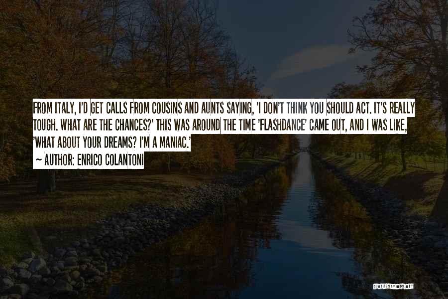 Enrico Colantoni Quotes: From Italy, I'd Get Calls From Cousins And Aunts Saying, 'i Don't Think You Should Act. It's Really Tough. What