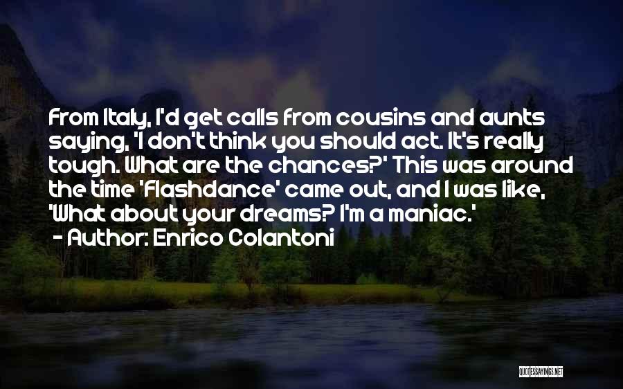 Enrico Colantoni Quotes: From Italy, I'd Get Calls From Cousins And Aunts Saying, 'i Don't Think You Should Act. It's Really Tough. What