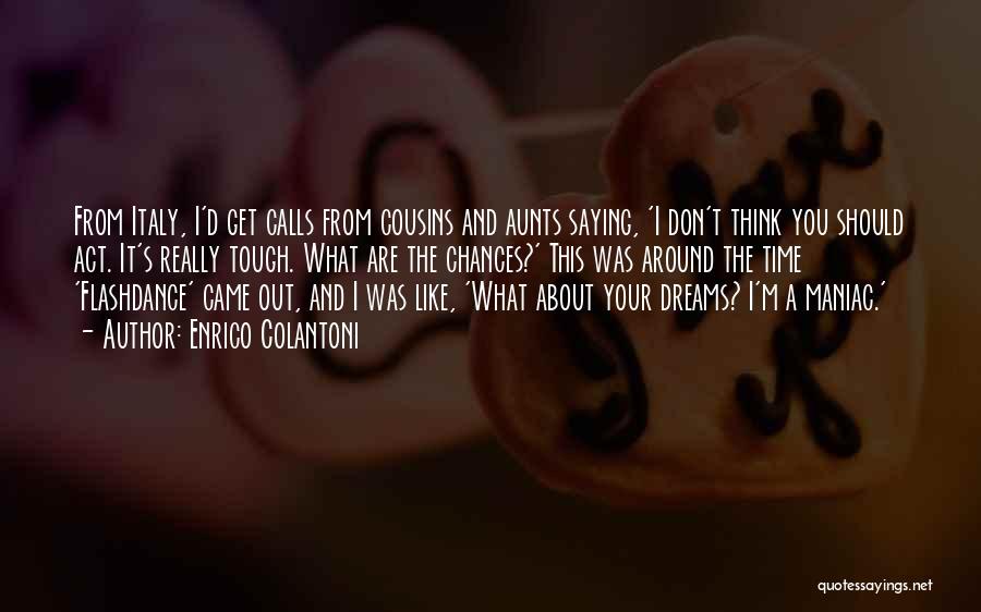 Enrico Colantoni Quotes: From Italy, I'd Get Calls From Cousins And Aunts Saying, 'i Don't Think You Should Act. It's Really Tough. What