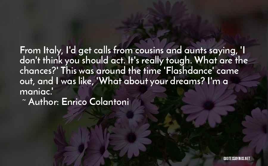 Enrico Colantoni Quotes: From Italy, I'd Get Calls From Cousins And Aunts Saying, 'i Don't Think You Should Act. It's Really Tough. What