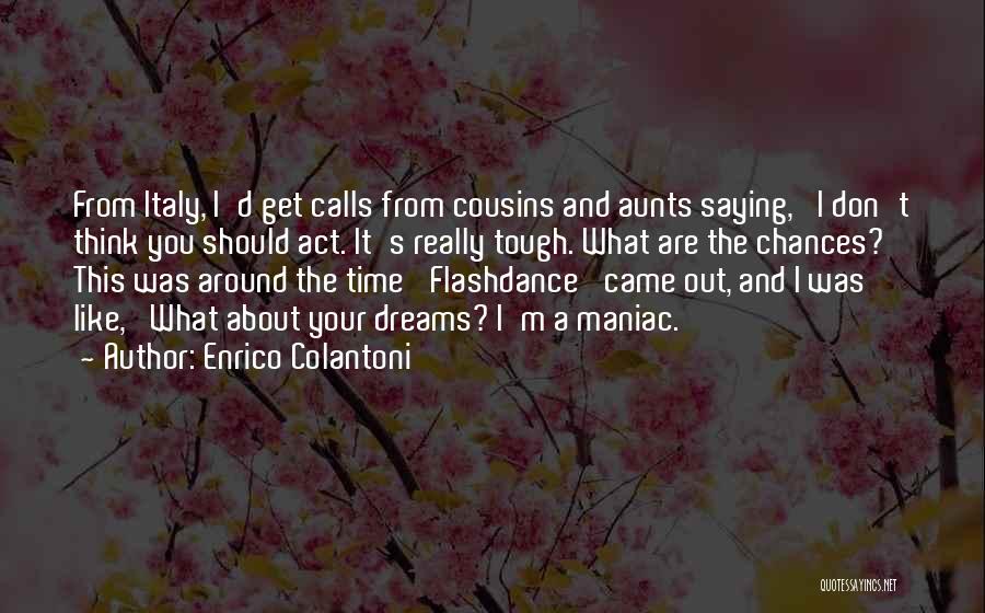 Enrico Colantoni Quotes: From Italy, I'd Get Calls From Cousins And Aunts Saying, 'i Don't Think You Should Act. It's Really Tough. What