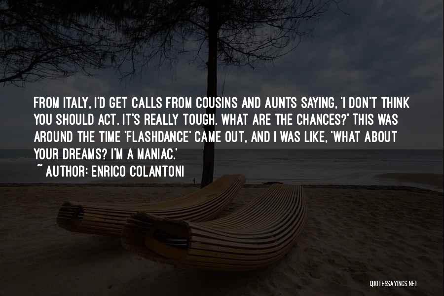 Enrico Colantoni Quotes: From Italy, I'd Get Calls From Cousins And Aunts Saying, 'i Don't Think You Should Act. It's Really Tough. What