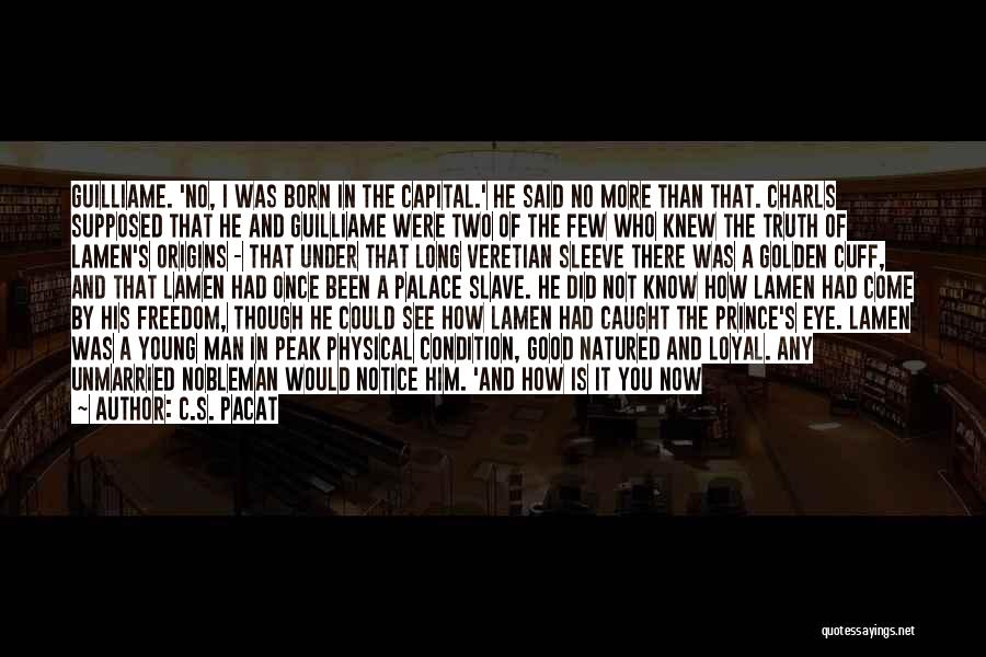 C.S. Pacat Quotes: Guilliame. 'no, I Was Born In The Capital.' He Said No More Than That. Charls Supposed That He And Guilliame