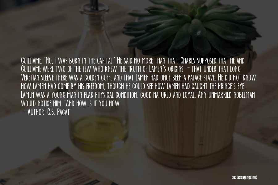 C.S. Pacat Quotes: Guilliame. 'no, I Was Born In The Capital.' He Said No More Than That. Charls Supposed That He And Guilliame