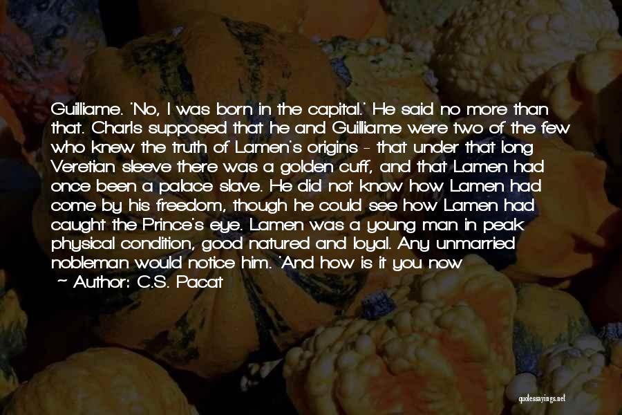 C.S. Pacat Quotes: Guilliame. 'no, I Was Born In The Capital.' He Said No More Than That. Charls Supposed That He And Guilliame