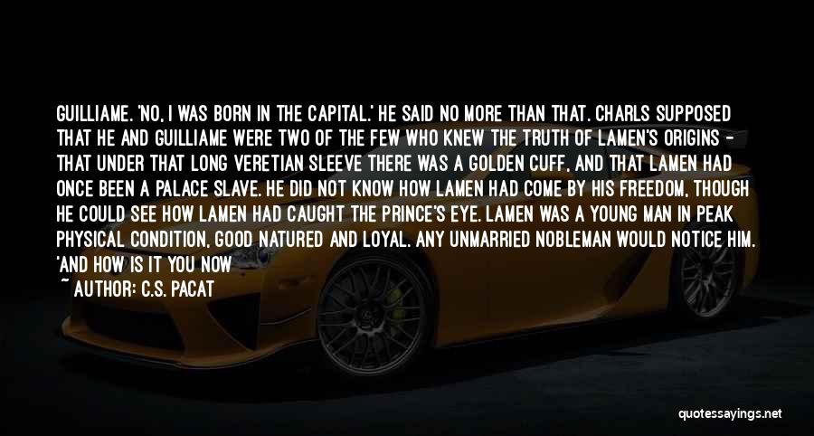 C.S. Pacat Quotes: Guilliame. 'no, I Was Born In The Capital.' He Said No More Than That. Charls Supposed That He And Guilliame