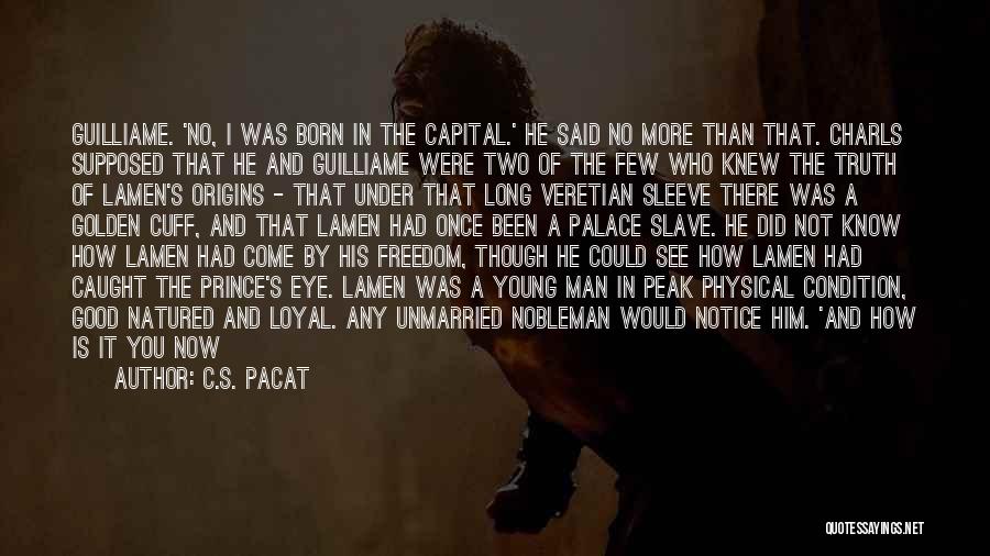 C.S. Pacat Quotes: Guilliame. 'no, I Was Born In The Capital.' He Said No More Than That. Charls Supposed That He And Guilliame