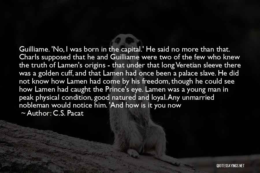 C.S. Pacat Quotes: Guilliame. 'no, I Was Born In The Capital.' He Said No More Than That. Charls Supposed That He And Guilliame