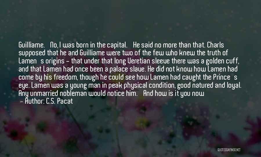 C.S. Pacat Quotes: Guilliame. 'no, I Was Born In The Capital.' He Said No More Than That. Charls Supposed That He And Guilliame