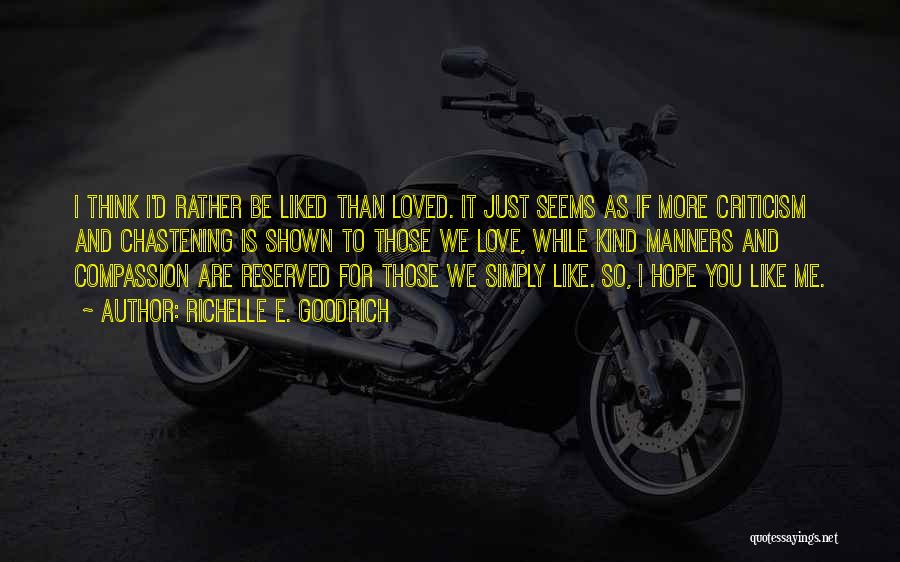 Richelle E. Goodrich Quotes: I Think I'd Rather Be Liked Than Loved. It Just Seems As If More Criticism And Chastening Is Shown To