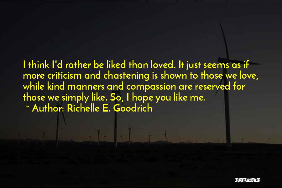 Richelle E. Goodrich Quotes: I Think I'd Rather Be Liked Than Loved. It Just Seems As If More Criticism And Chastening Is Shown To