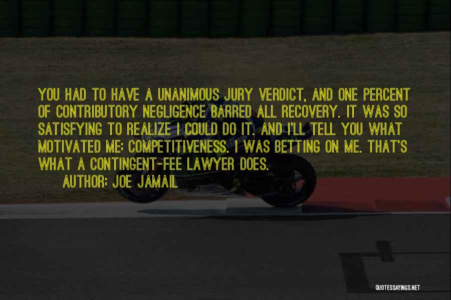 Joe Jamail Quotes: You Had To Have A Unanimous Jury Verdict, And One Percent Of Contributory Negligence Barred All Recovery. It Was So