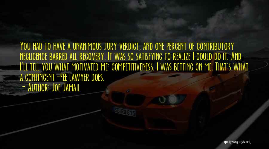 Joe Jamail Quotes: You Had To Have A Unanimous Jury Verdict, And One Percent Of Contributory Negligence Barred All Recovery. It Was So