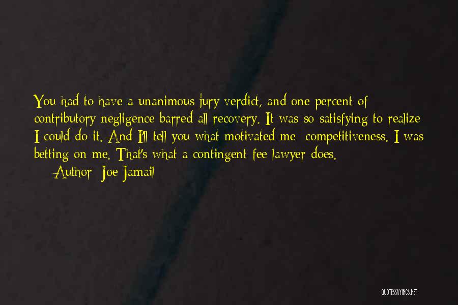 Joe Jamail Quotes: You Had To Have A Unanimous Jury Verdict, And One Percent Of Contributory Negligence Barred All Recovery. It Was So