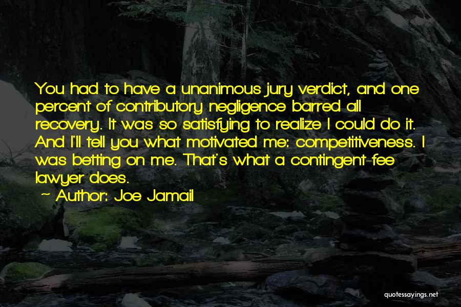 Joe Jamail Quotes: You Had To Have A Unanimous Jury Verdict, And One Percent Of Contributory Negligence Barred All Recovery. It Was So