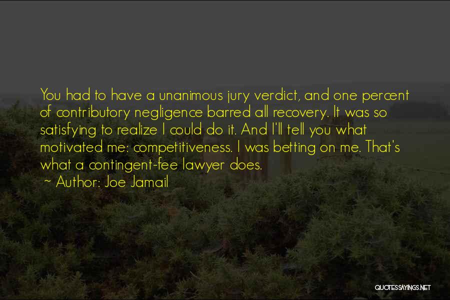 Joe Jamail Quotes: You Had To Have A Unanimous Jury Verdict, And One Percent Of Contributory Negligence Barred All Recovery. It Was So