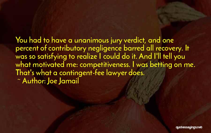 Joe Jamail Quotes: You Had To Have A Unanimous Jury Verdict, And One Percent Of Contributory Negligence Barred All Recovery. It Was So