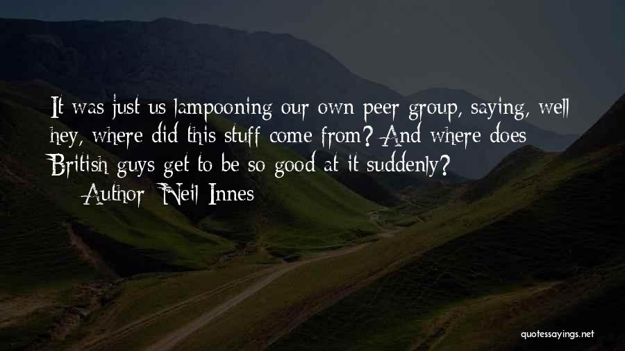 Neil Innes Quotes: It Was Just Us Lampooning Our Own Peer Group, Saying, Well Hey, Where Did This Stuff Come From? And Where