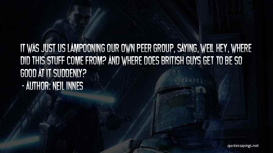 Neil Innes Quotes: It Was Just Us Lampooning Our Own Peer Group, Saying, Well Hey, Where Did This Stuff Come From? And Where